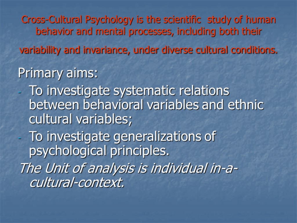 Cross-Cultural Psychology is the scientific study of human behavior and mental processes, including both